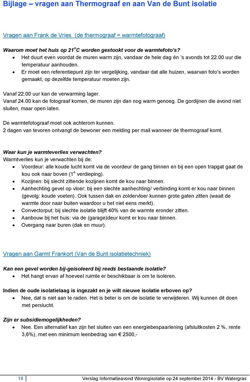 Er moet een referentiepunt zijn ter vergelijking, vandaar dat alle huizen, waarvan foto s worden gemaakt, op dezelfde temperatuur moeten zijn. Vanaf 22.00 uur kan de verwarming lager. Vanaf 24.