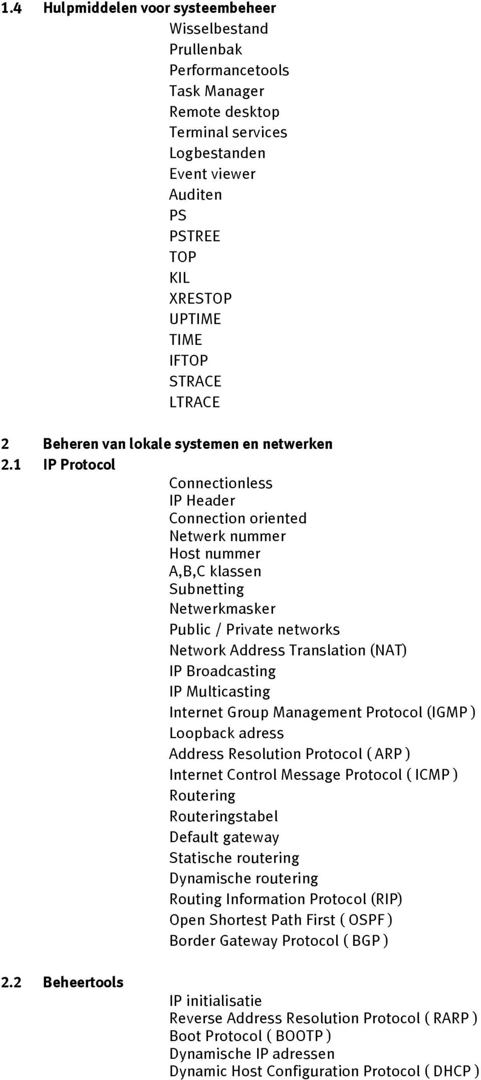 1 IP Protocol Connectionless IP Header Connection oriented Netwerk nummer Host nummer A,B,C klassen Subnetting Netwerkmasker Public / Private networks Network Address Translation (NAT) IP
