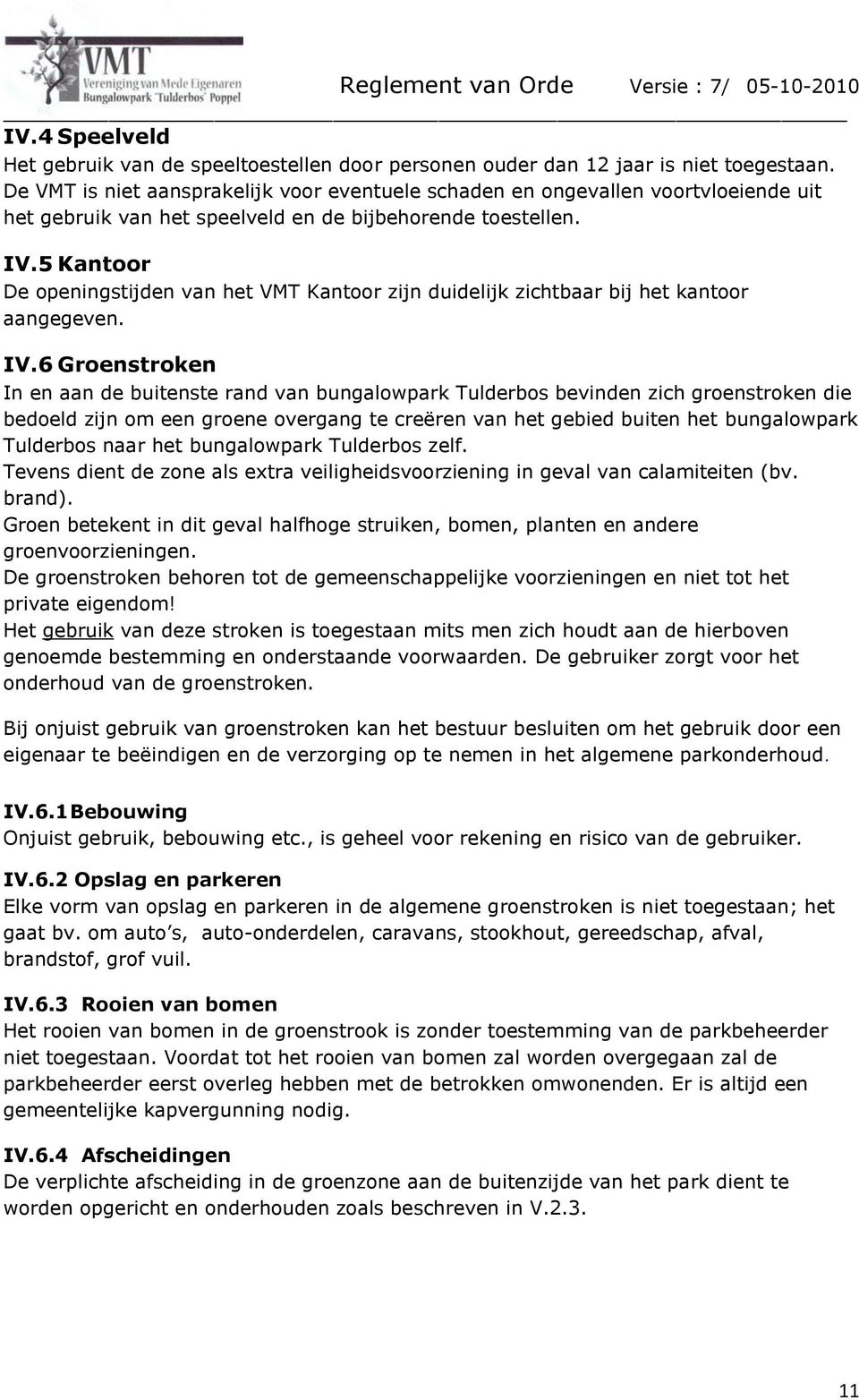 5 Kantoor De openingstijden van het VMT Kantoor zijn duidelijk zichtbaar bij het kantoor aangegeven. IV.