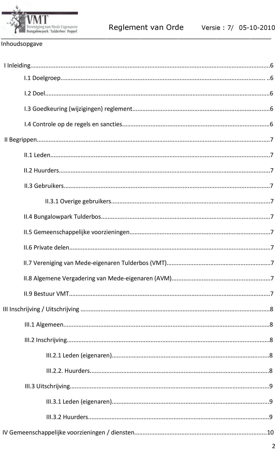 ..7 II.8 Algemene Vergadering van Mede-eigenaren (AVM)...7 II.9 Bestuur VMT...7 III Inschrijving / Uitschrijving...8 III.1 Algemeen...8 III.2 Inschrijving...8 III.2.1 Leden (eigenaren).