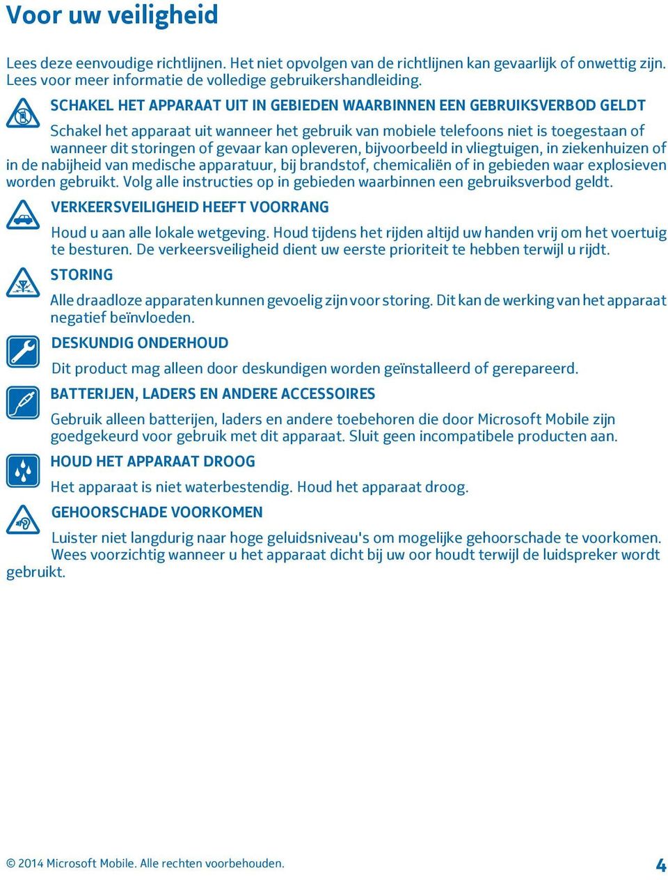 opleveren, bijvoorbeeld in vliegtuigen, in ziekenhuizen of in de nabijheid van medische apparatuur, bij brandstof, chemicaliën of in gebieden waar explosieven worden gebruikt.