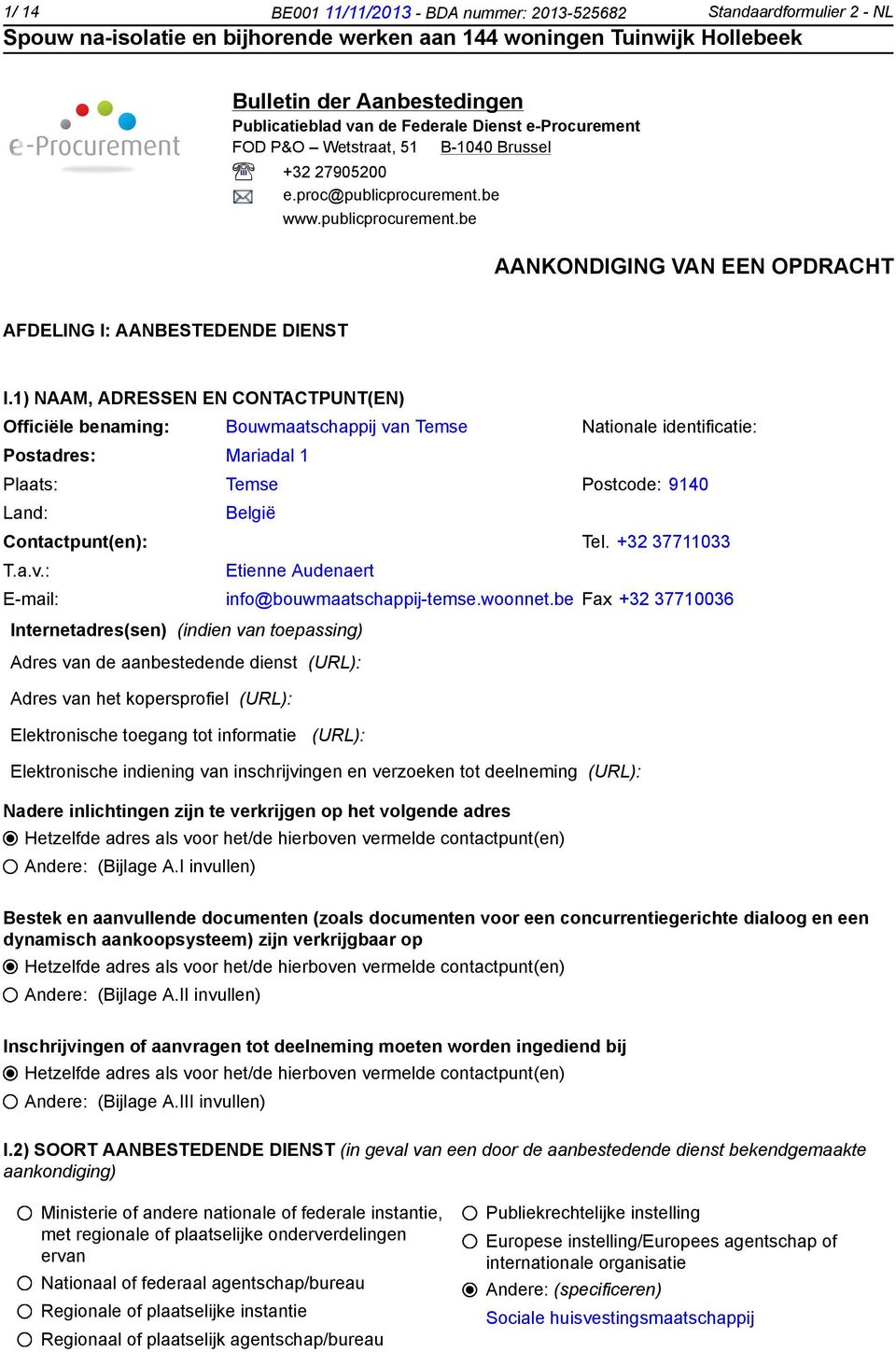 1) NAAM, ADRESSEN EN CONTACTPUNT(EN) Officiële benaming: Bouwmaatschappij van Temse Nationale identificatie: Postadres: Mariadal 1 Plaats: Temse Postcode: 9140 Land: België Contactpunt(en): Tel.