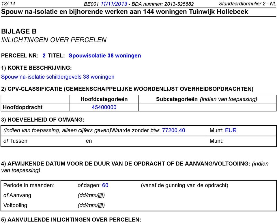 van toepassing) 3) HOEVEELHEID OF OMVANG: (indien van toepassing, alleen cijfers geven)waarde zonder btw: 77200.