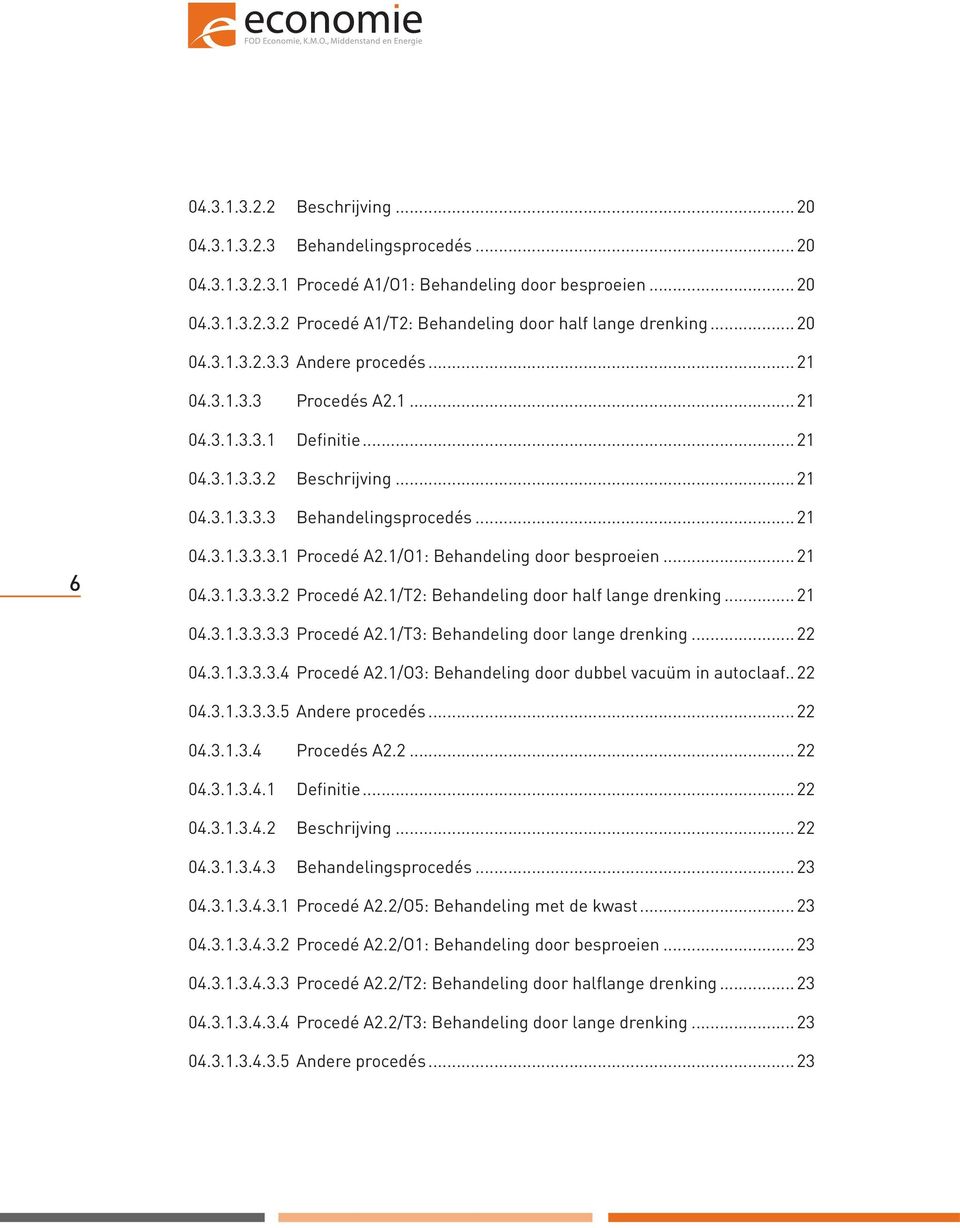 1/O1: Behandeling door besproeien... 21 04.3.1.3.3.3.2 Procedé A2.1/T2: Behandeling door half lange drenking... 21 04.3.1.3.3.3.3 Procedé A2.1/T3: Behandeling door lange drenking... 22 04.3.1.3.3.3.4 Procedé A2.