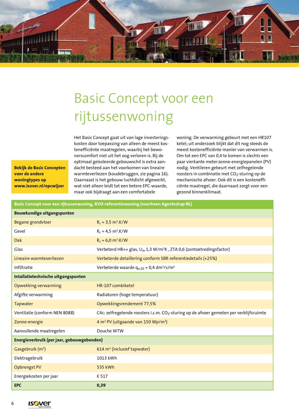 Bij de optimaal geïsoleerde gebouwschil is extra aandacht besteed aan het voorkomen van lineaire warmteverliezen (koudebruggen, zie pagina 16).