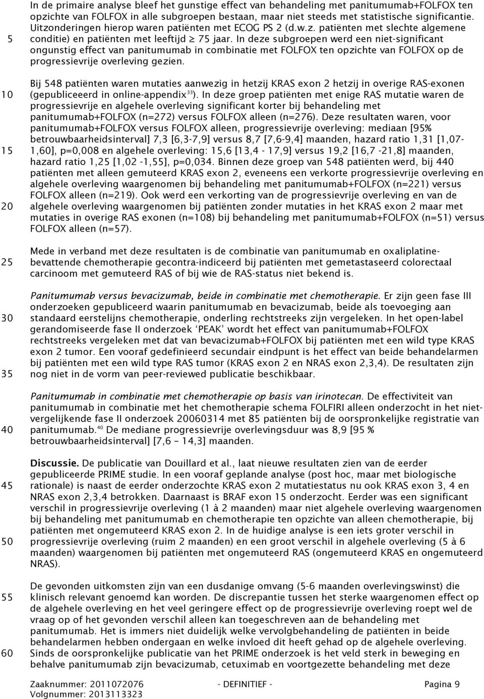 In deze subgroepen werd een niet-significant ongunstig effect van panitumumab in combinatie met FOLFOX ten opzichte van FOLFOX op de progressievrije overleving gezien.