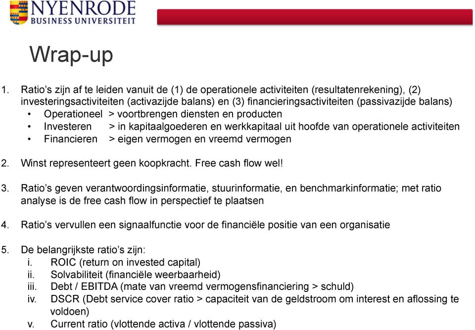 Operationeel > voortbrengen diensten en producten Investeren > in kapitaalgoederen en werkkapitaal uit hoofde van operationele activiteiten Financieren > eigen vermogen en vreemd vermogen 2.