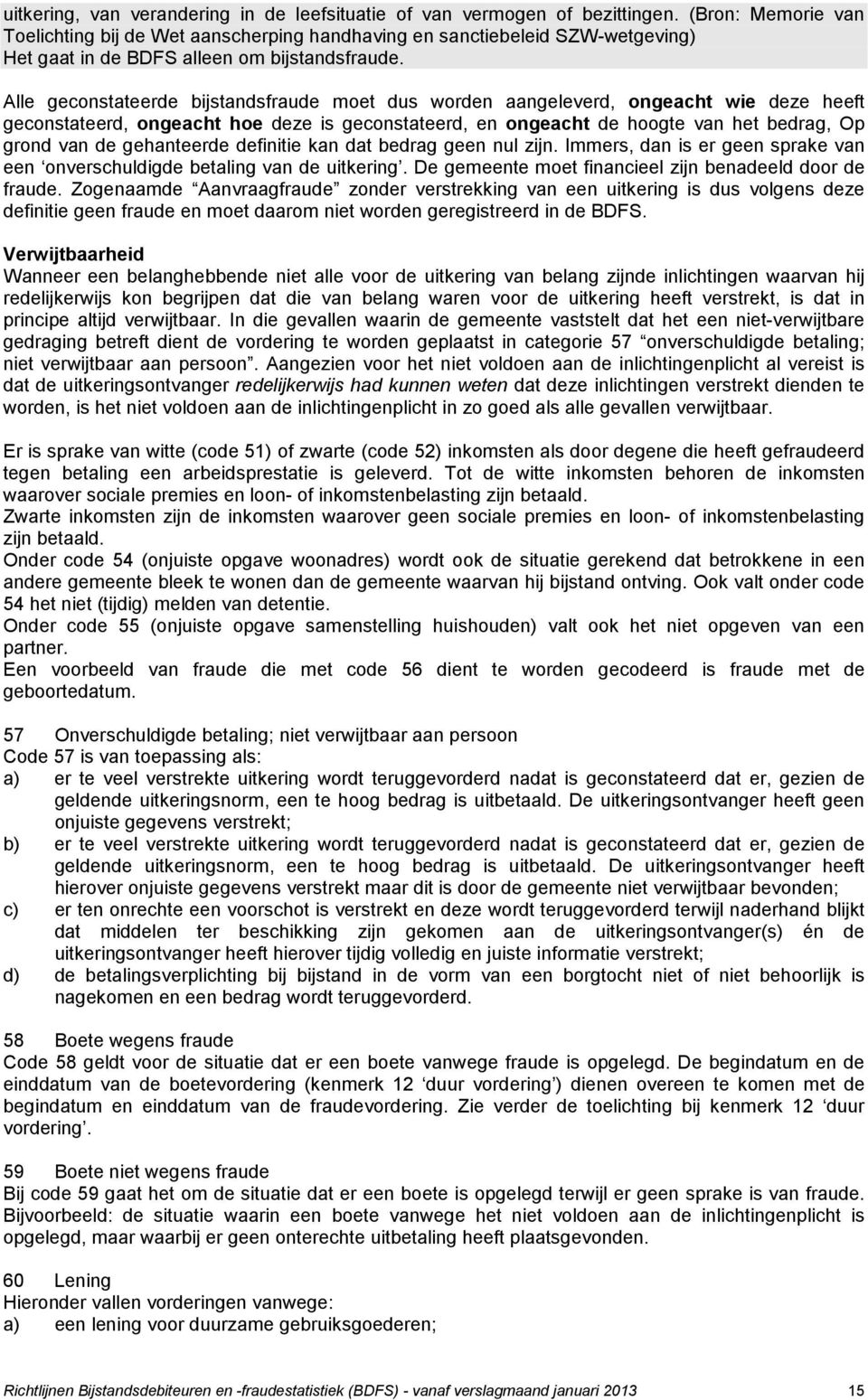 Alle geconstateerde bijstandsfraude moet dus worden aangeleverd, ongeacht wie deze heeft geconstateerd, ongeacht hoe deze is geconstateerd, en ongeacht de hoogte van het bedrag, Op grond van de