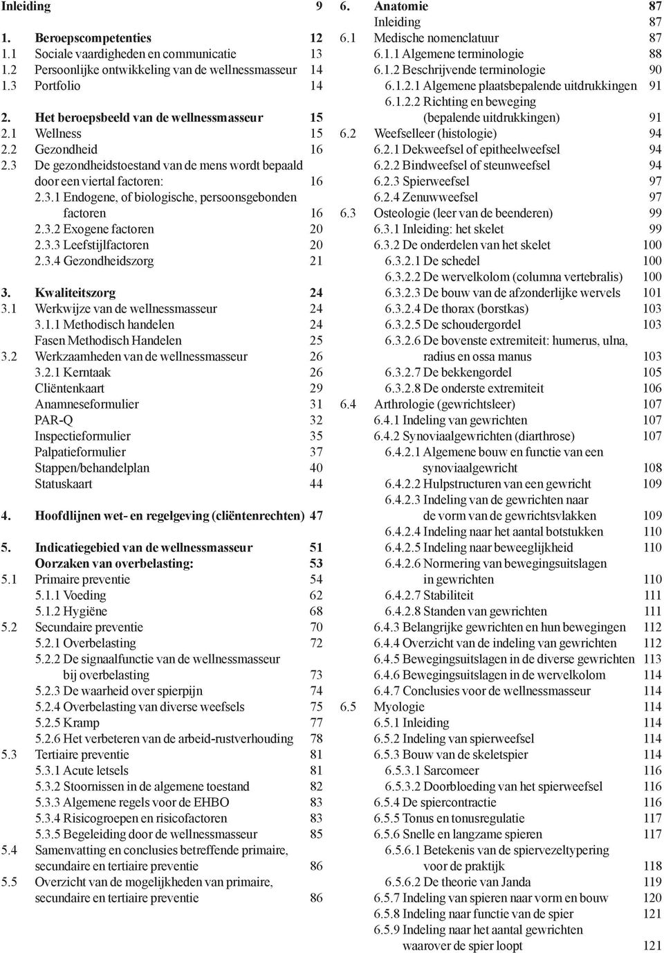 3.2 Exogene factoren 20 2.3.3 Leefstijlfactoren 20 2.3.4 Gezondheidszorg 21 3. Kwaliteitszorg 24 3.1 Werkwijze van de wellnessmasseur 24 3.1.1 Methodisch handelen 24 Fasen Methodisch Handelen 25 3.