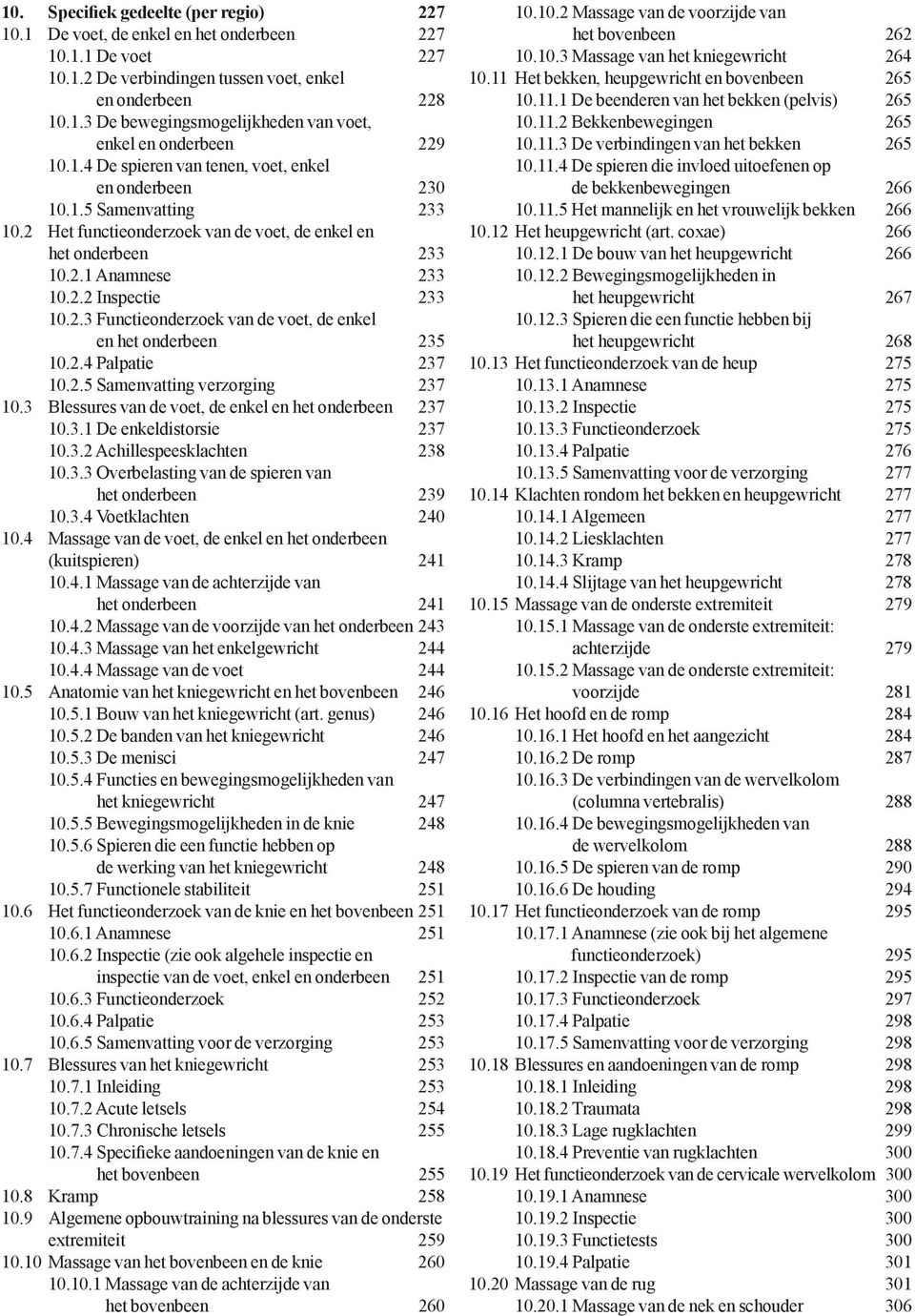 2.4 Palpatie 237 10.2.5 Samenvatting verzorging 237 10.3 Blessures van de voet, de enkel en het onderbeen 237 10.3.1 De enkeldistorsie 237 10.3.2 Achillespeesklachten 238 10.3.3 Overbelasting van de spieren van het onderbeen 239 10.