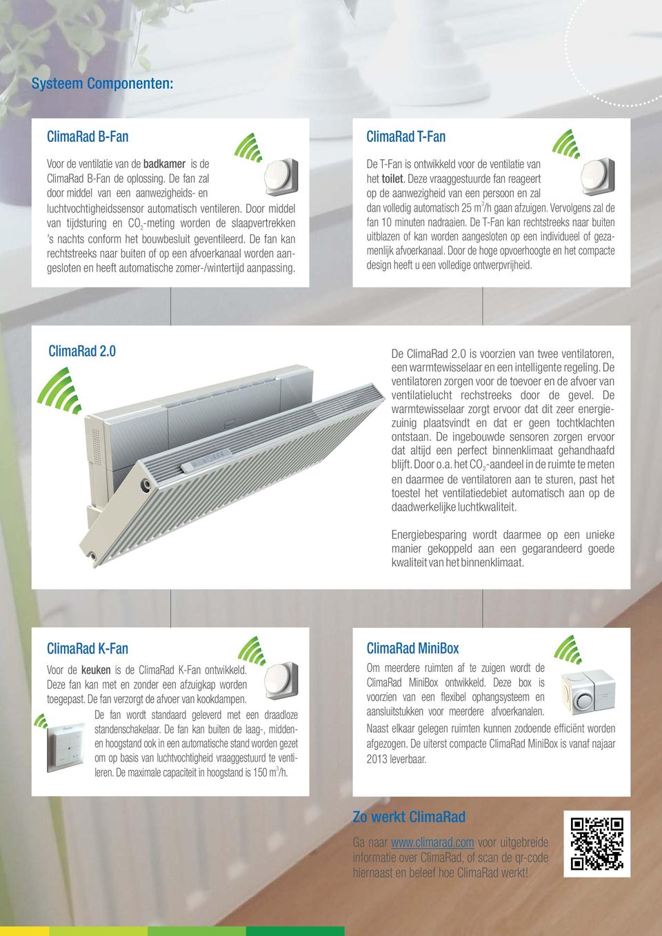 Door middel van tijdsturing en CO2-meting worden de slaapvertrekken s nachts conform het bouwbesluit geventileerd.