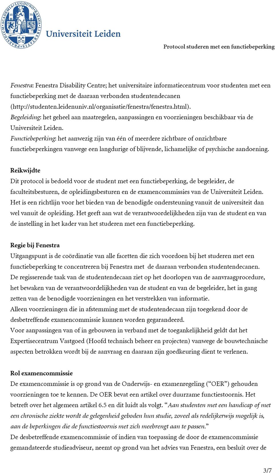 Functiebeperking: het aanwezig zijn van één of meerdere zichtbare of onzichtbare functiebeperkingen vanwege een langdurige of blijvende, lichamelijke of psychische aandoening.