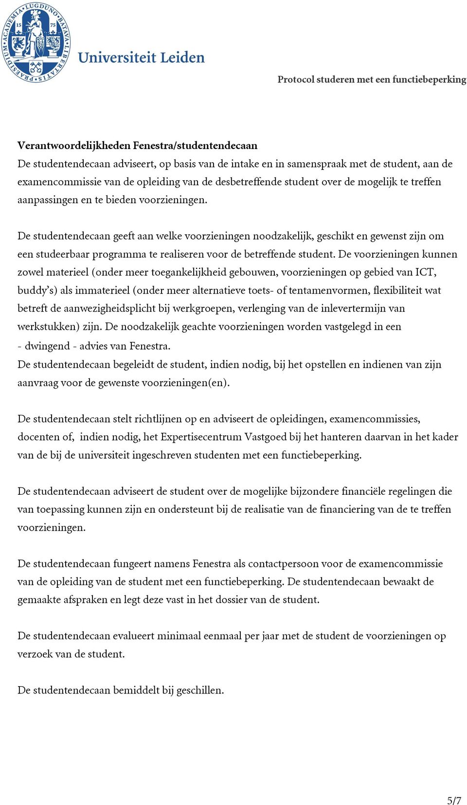 De studentendecaan geeft aan welke voorzieningen noodzakelijk, geschikt en gewenst zijn om een studeerbaar programma te realiseren voor de betreffende student.