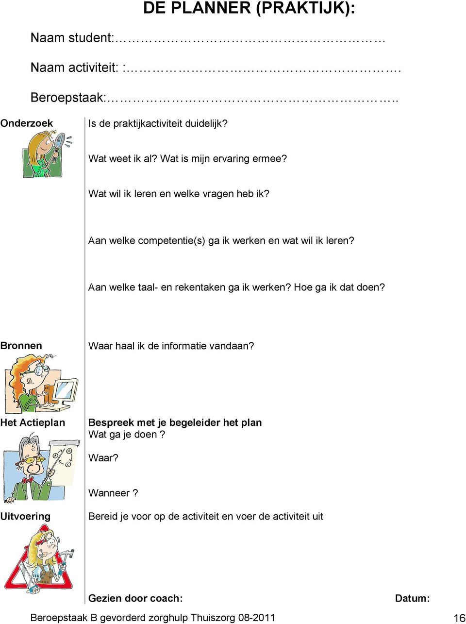 Aan welke taal- en rekentaken ga ik werken? Hoe ga ik dat doen? Bronnen Waar haal ik de informatie vandaan?