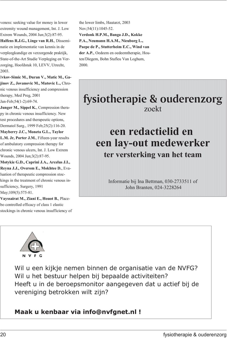 , Disseminatie en implementatie van kennis in de verpleegkundige en verzorgende praktijk, State-of-the-Art Studie Verpleging en Verzorging, Hoofdstuk 10, LEVV, Utrecht, 2003. Ivkov-Simic M., Duran V.