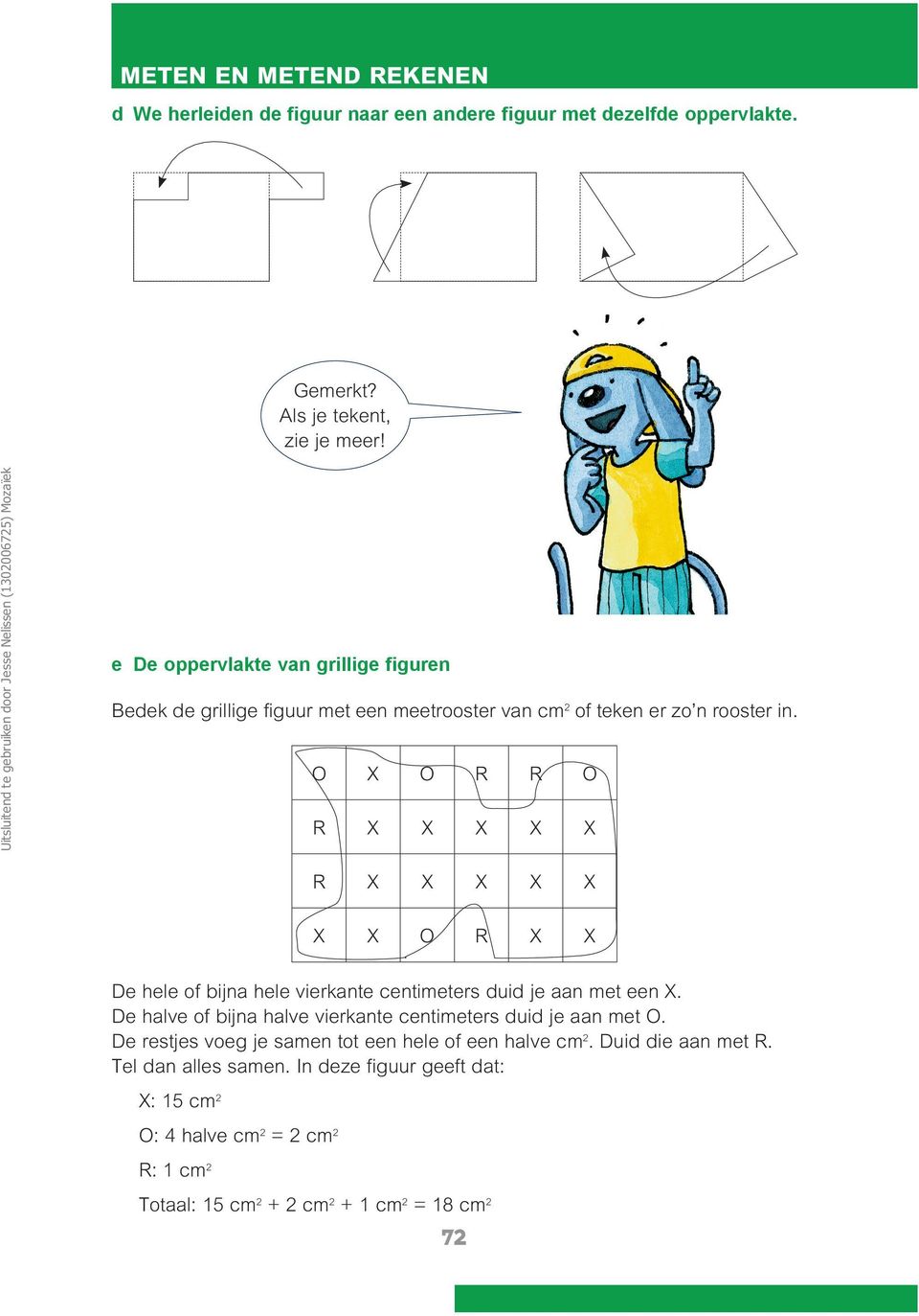 O X O R R O R X X X X X R X X X X X X X O R X X De hele of bijna hele vierkante centimeters duid je aan met een X.