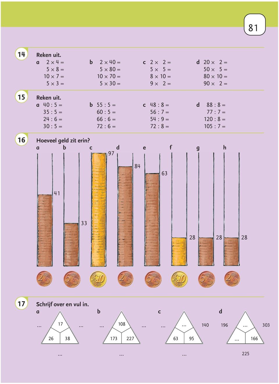 80 10 = 800 90 2 = 180 88 : 8 = 11 77 : 7 = 11 120 : 8 = 15 105 : 7 = 15 CD16 Hoeveel geld zit erin?