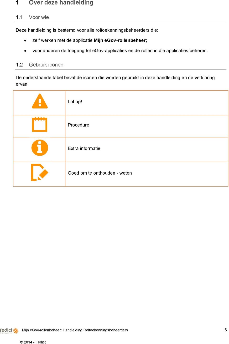 egov-rollenbeheer; voor anderen de toegang tot egov-applicaties en de rollen in die applicaties beheren. 1.