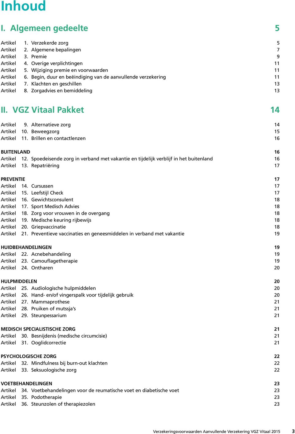 VGZ Vitaal Pakket 14 Artikel 9. Alternatieve zorg 14 Artikel 10. Beweegzorg 15 Artikel 11. Brillen en contactlenzen 16 BUITENLAND 16 Artikel 12.