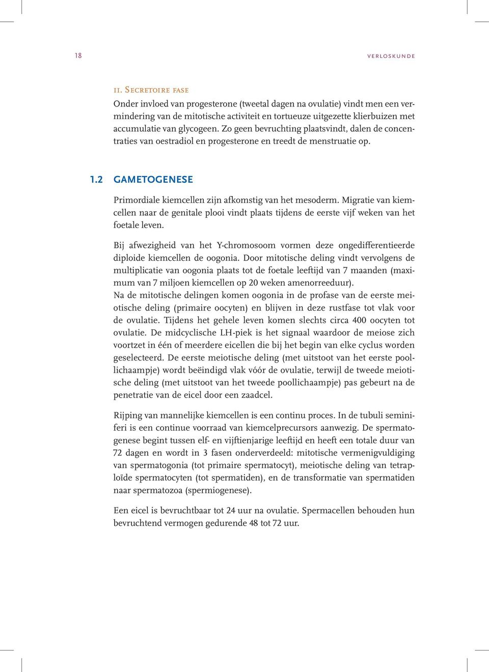 Zo geen bevruchting plaatsvindt, dalen de concentraties van oestradiol en progesterone en treedt de menstruatie op. 1.2 Gametogenese Primordiale kiemcellen zijn afkomstig van het mesoderm.