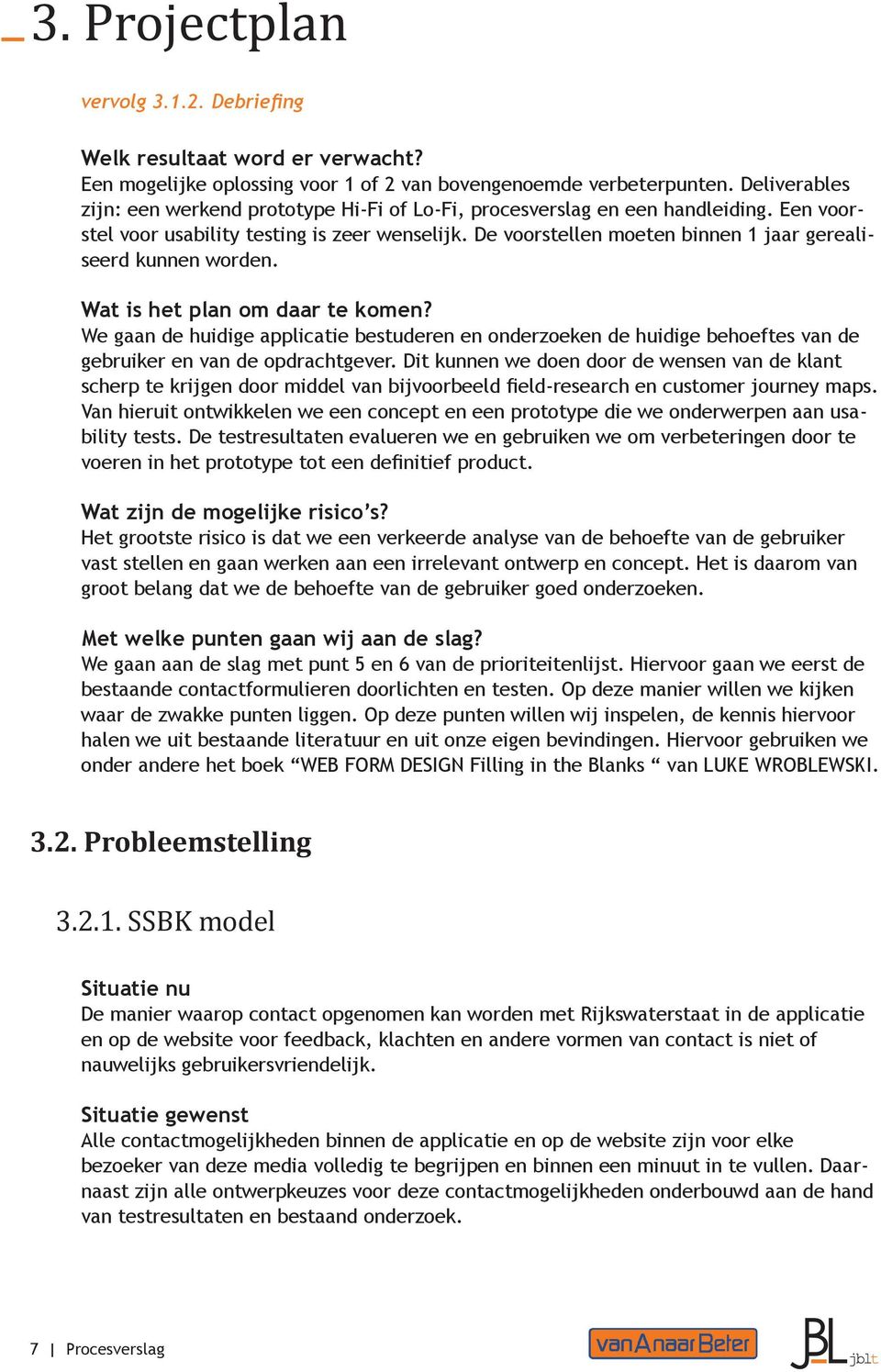 De voorstellen moeten binnen 1 jaar gerealiseerd kunnen worden. Wat is het plan om daar te komen?