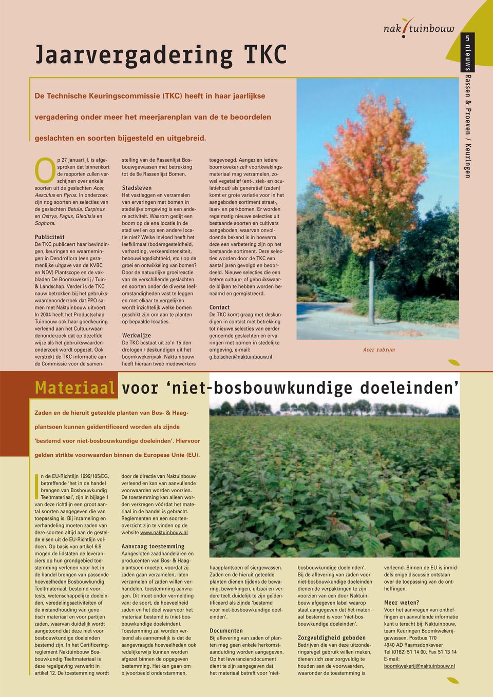 In onderzoek zijn nog soorten en selecties van de geslachten Betula, Carpinus en Ostrya, Fagus, Gleditsia en Sophora.