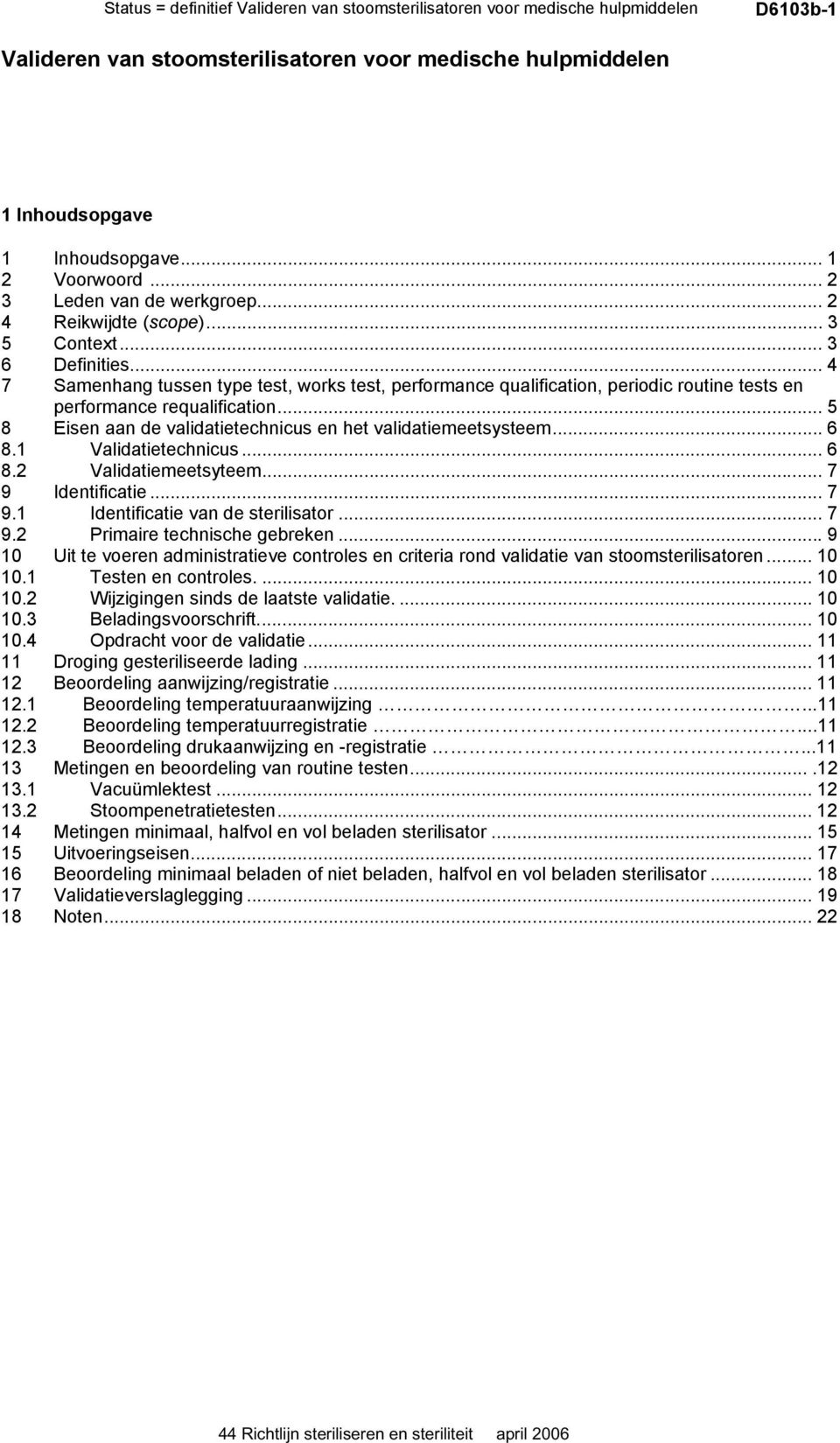 .. 4 7 Samenhang tussen type test, works test, performance qualification, periodic routine tests en performance requalification... 5 8 Eisen aan de validatietechnicus en het validatiemeetsysteem... 6 8.