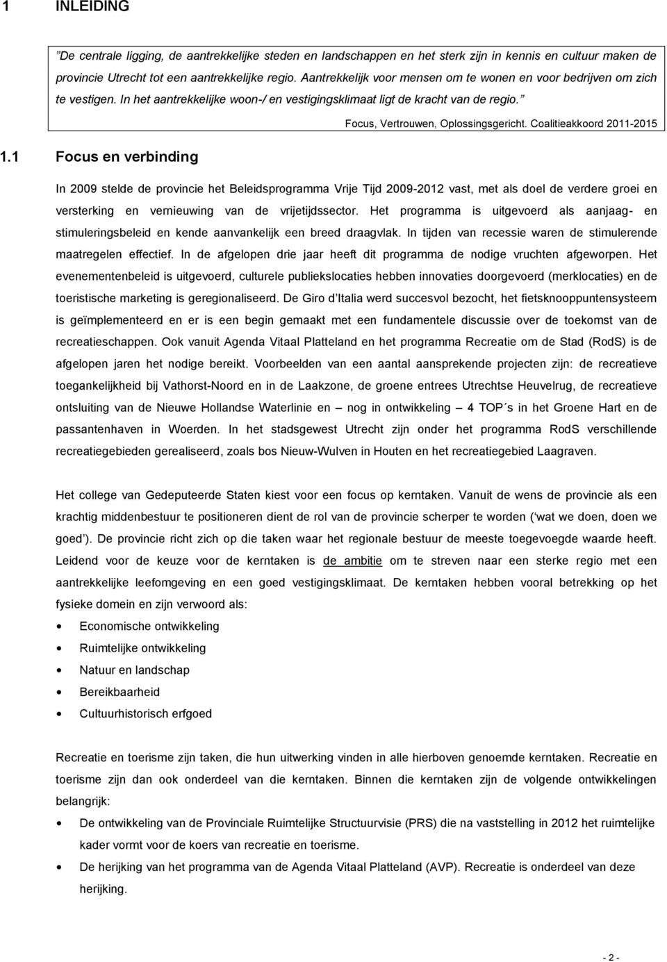 1 Focus en verbinding In 2009 stelde de provincie het Beleidsprogramma Vrije Tijd 2009-2012 vast, met als doel de verdere groei en versterking en vernieuwing van de vrijetijdssector.