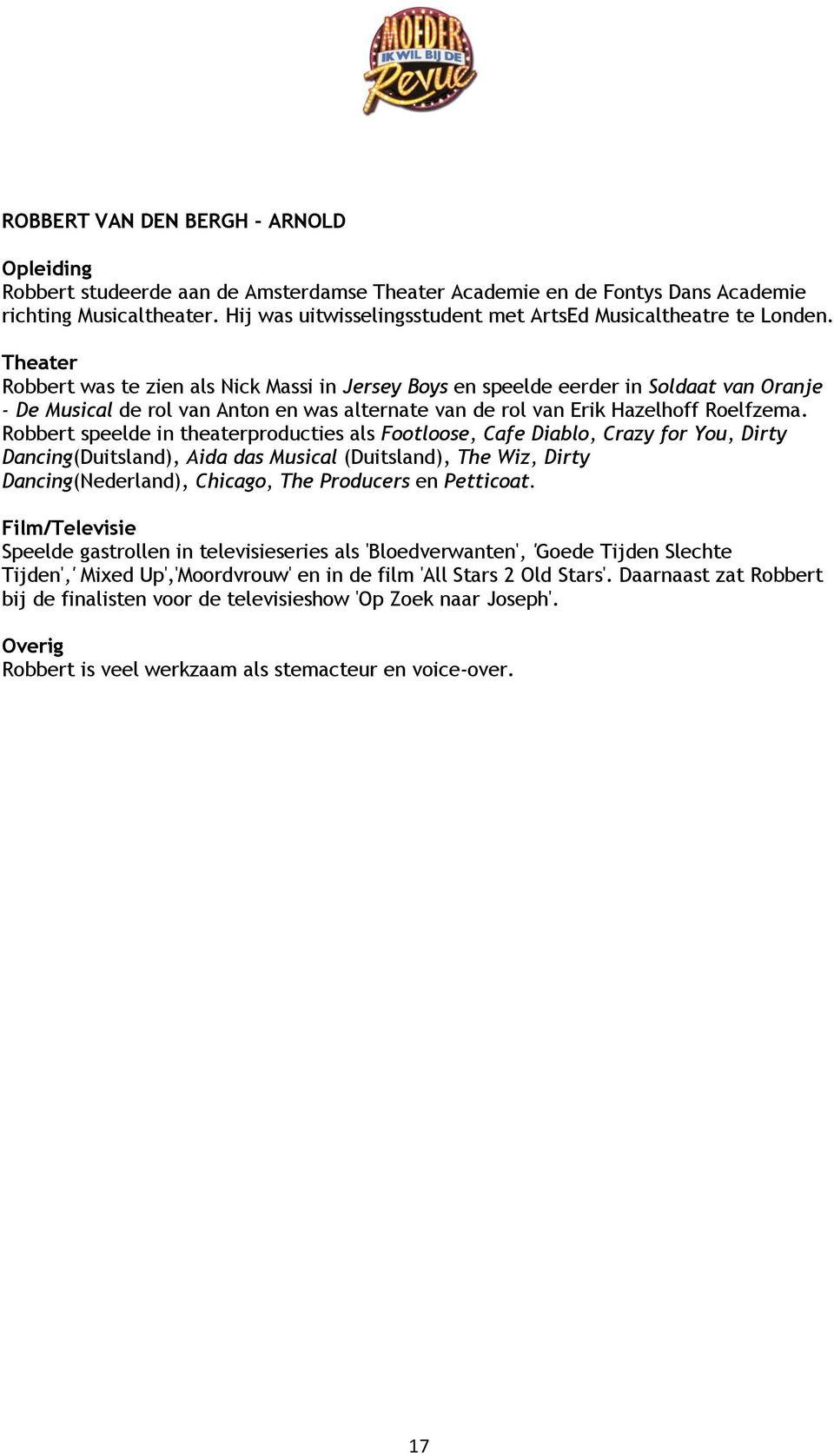 Robbert speelde in theaterproducties als Footloose, Cafe Diablo, Crazy for You, Dirty Dancing(Duitsland), Aida das Musical (Duitsland), The Wiz, Dirty Dancing(Nederland), Chicago, The Producers en