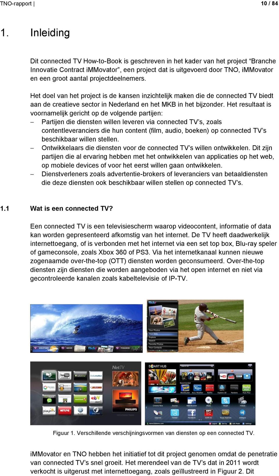 projectdeelnemers. Het doel van het project is de kansen inzichtelijk maken die de connected TV biedt aan de creatieve sector in Nederland en het MKB in het bijzonder.