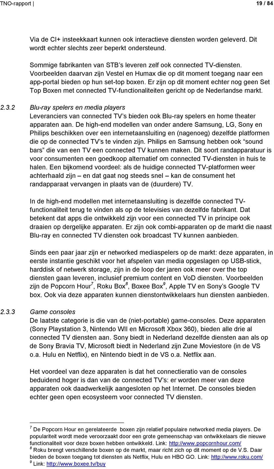 Er zijn op dit moment echter nog geen Set Top Boxen met connected TV-functionaliteiten gericht op de Nederlandse markt. 2.3.