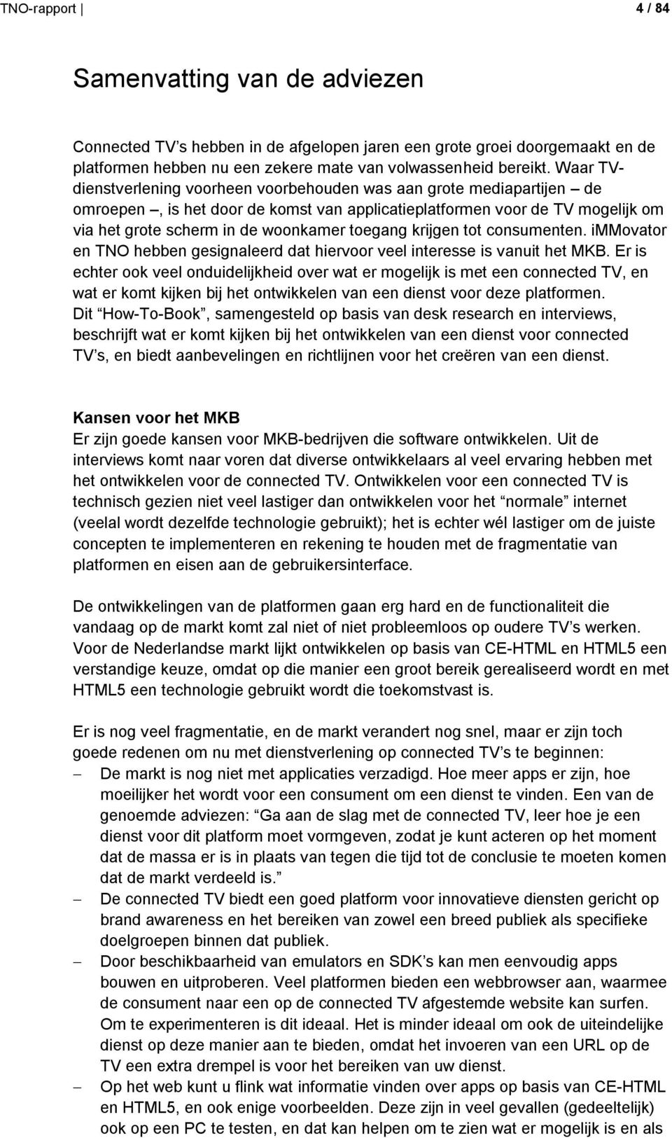 krijgen tot consumenten. immovator en TNO hebben gesignaleerd dat hiervoor veel interesse is vanuit het MKB.