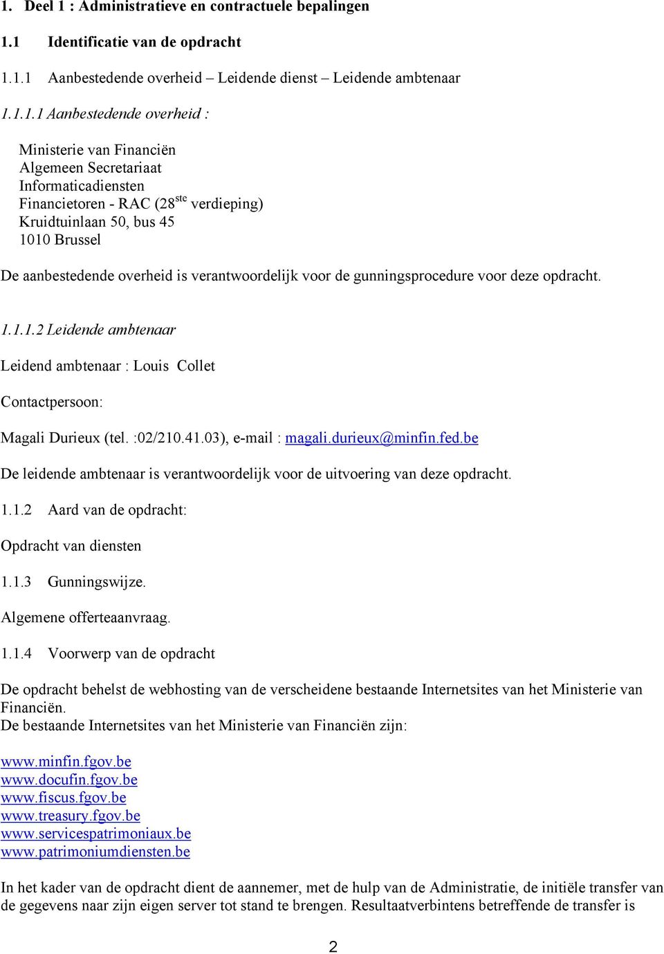 gunningsprocedure voor deze opdracht. 1.1.1.2 Leidende ambtenaar Leidend ambtenaar : Louis Collet Contactpersoon: Magali Durieux (tel. :02/210.41.03), e-mail : magali.durieux@minfin.fed.