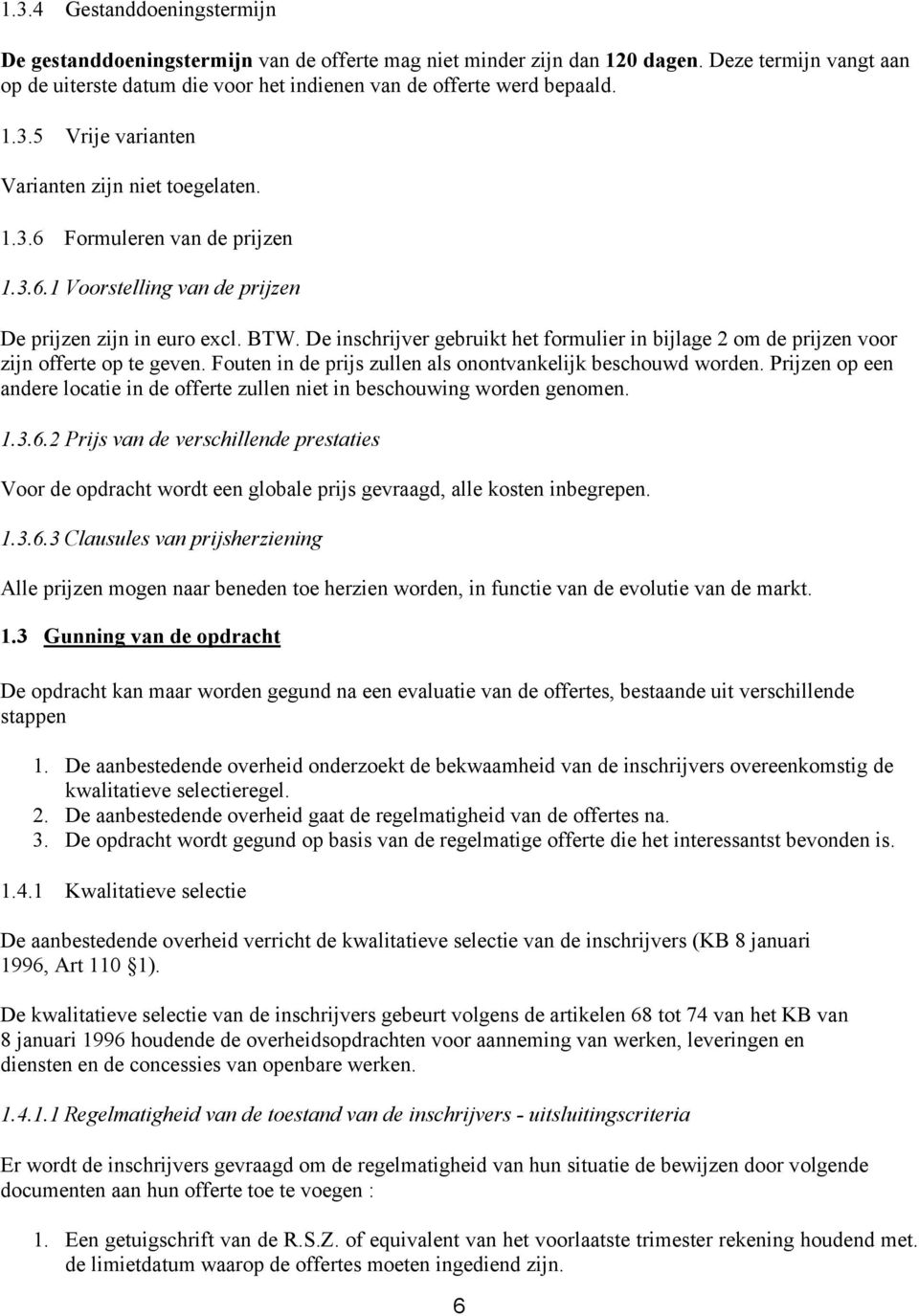 De inschrijver gebruikt het formulier in bijlage 2 om de prijzen voor zijn offerte op te geven. Fouten in de prijs zullen als onontvankelijk beschouwd worden.