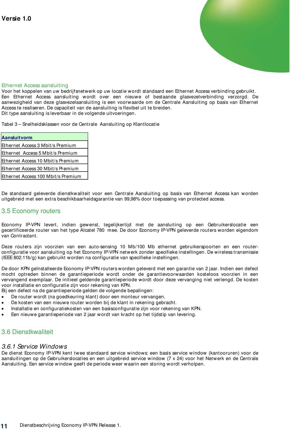 De aanwezigheid van deze glasvezelaansluiting is een voorwaarde om de Centrale Aansluiting op basis van Ethernet Access te realiseren. De capaciteit van de aansluiting is flexibel uit te breiden.