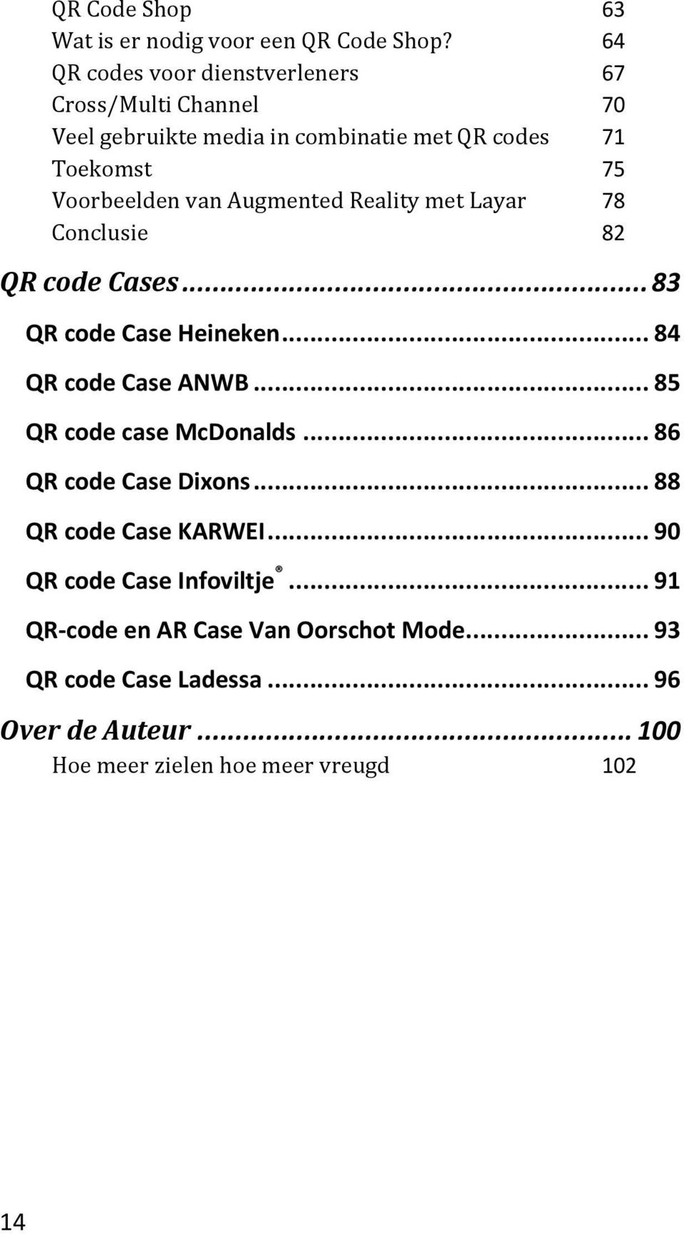 Augmented Reality met Layar 78 Conclusie 82 QR code Cases... 83 QR code Case Heineken... 84 QR code Case ANWB... 85 QR code case McDonalds.
