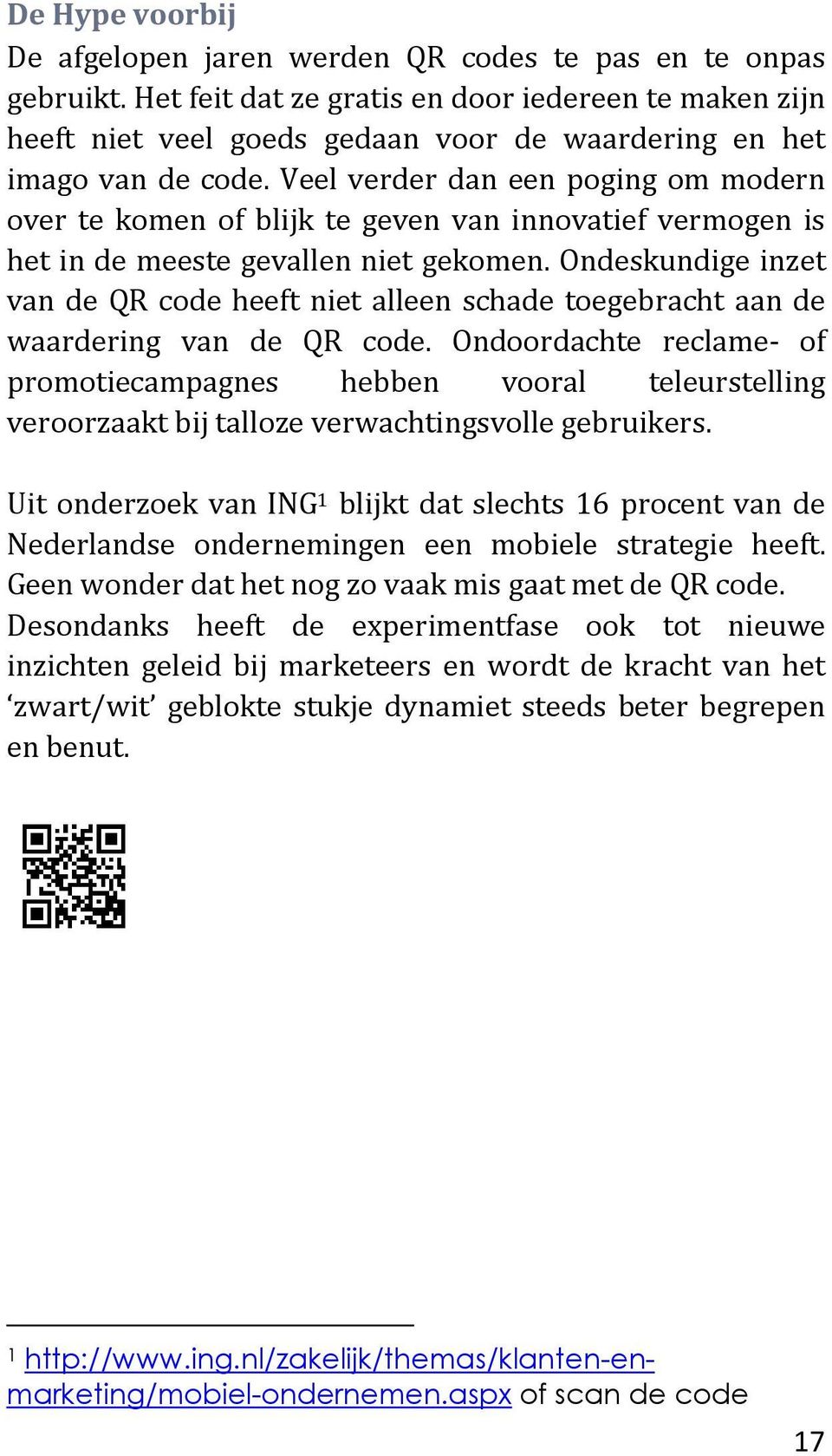 Veel verder dan een poging om modern over te komen of blijk te geven van innovatief vermogen is het in de meeste gevallen niet gekomen.