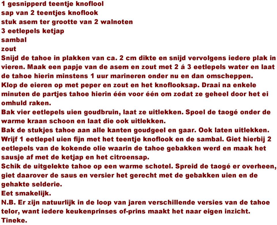 Klop de eieren op met peper en zout en het knoflooksap. Draai na enkele minuten de partjes tahoe hierin één voor één om zodat ze geheel door het ei omhuld raken.