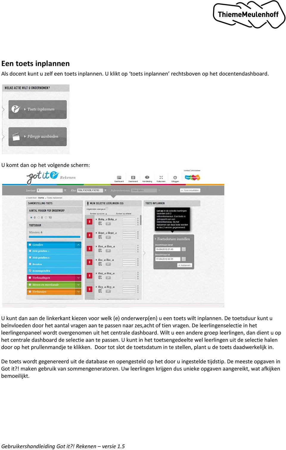 De toetsduur kunt u beïnvloeden door het aantal vragen aan te passen naar zes,acht of tien vragen. De leerlingenselectie in het leerlingenpaneel wordt overgenomen uit het centrale dashboard.