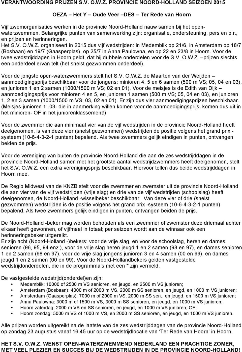 organiseert in 2015 dus vijf wedstrijden: in Medemblik op 21/6, in Amsterdam op 18/7 (Bosbaan) en 19/7 (Gaasperplas), op 25/7 in Anna Paulowna, en op 22 en 23/8 in Hoorn.