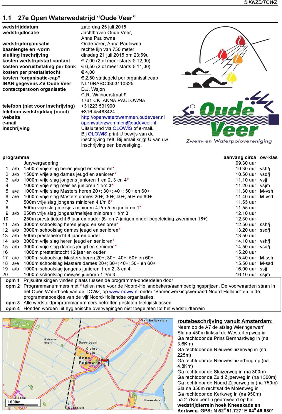 lijn van 750 meter sluiting inschrijving dinsdag 21 juli 2015 om 23:59u kosten wedstrijdstart contant 7,00 (2 of meer starts 12,00) kosten vooruitbetaling per bank 6,50 (2 of meer starts 11,00)