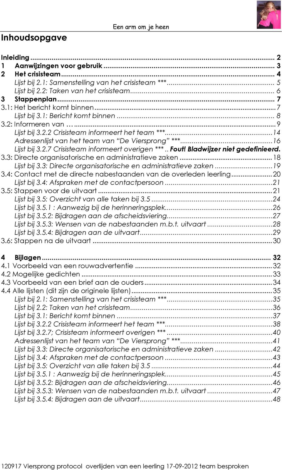 ..14 Adressenlijst van het team van De Viersprong ***...16 Lijst bij 3.2.7 Crisisteam informeert overigen ***.. Fout! Bladwijzer niet gedefinieerd. 3.3: Directe organisatorische en administratieve zaken.