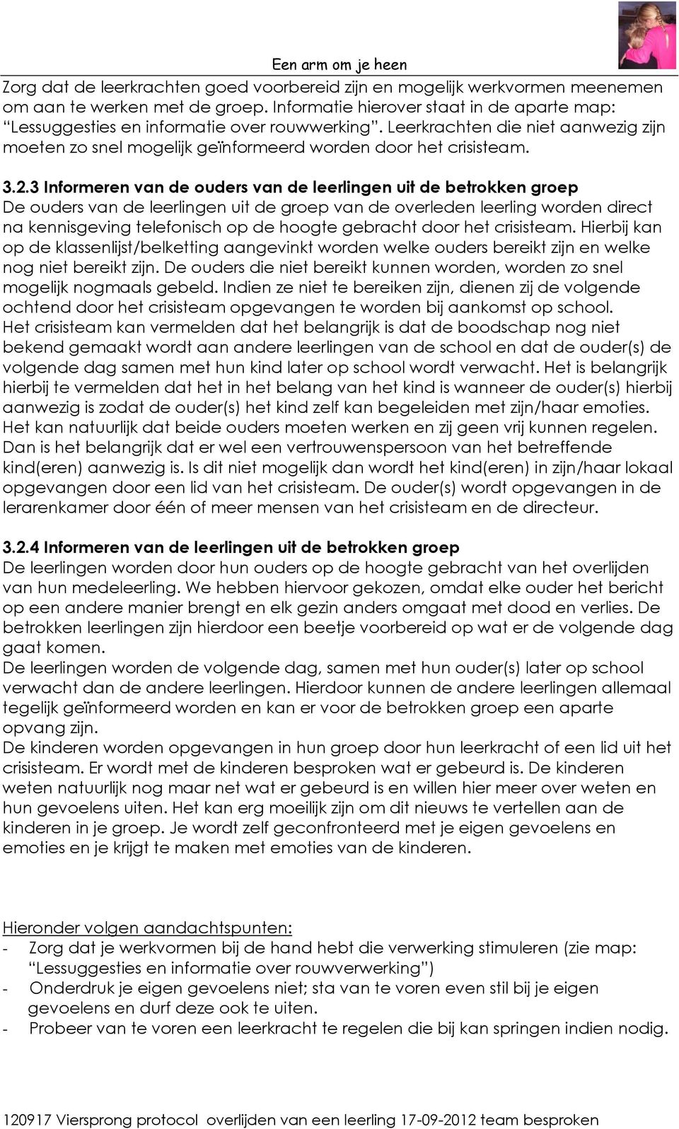 3 Informeren van de ouders van de leerlingen uit de betrokken groep De ouders van de leerlingen uit de groep van de overleden leerling worden direct na kennisgeving telefonisch op de hoogte gebracht