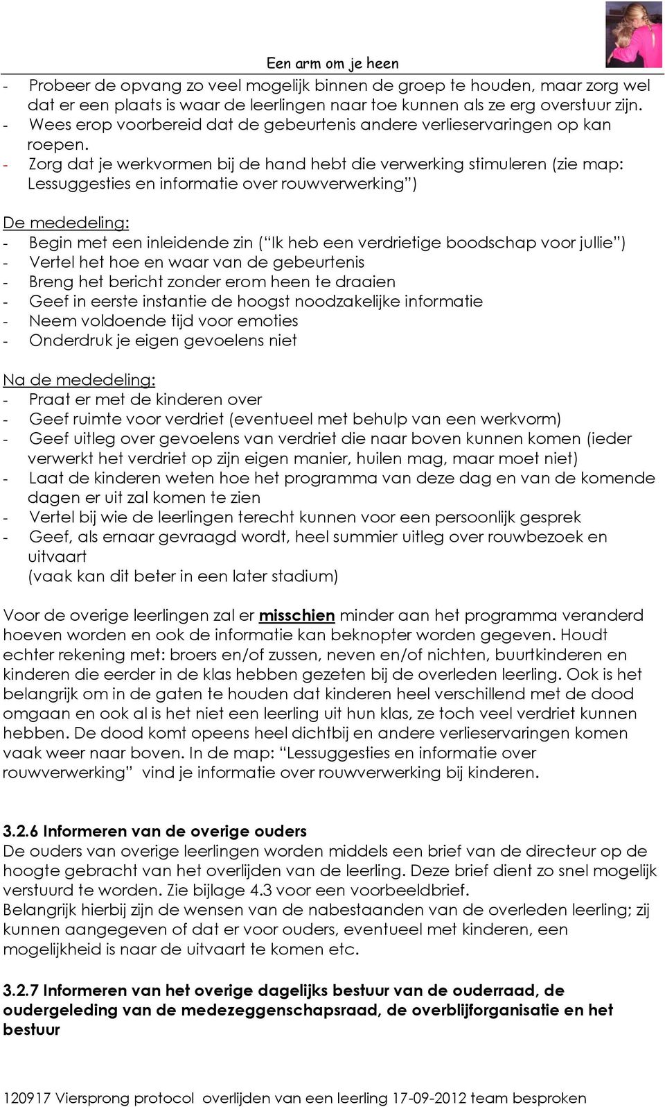 - Zorg dat je werkvormen bij de hand hebt die verwerking stimuleren (zie map: Lessuggesties en informatie over rouwverwerking ) De mededeling: - Begin met een inleidende zin ( Ik heb een verdrietige