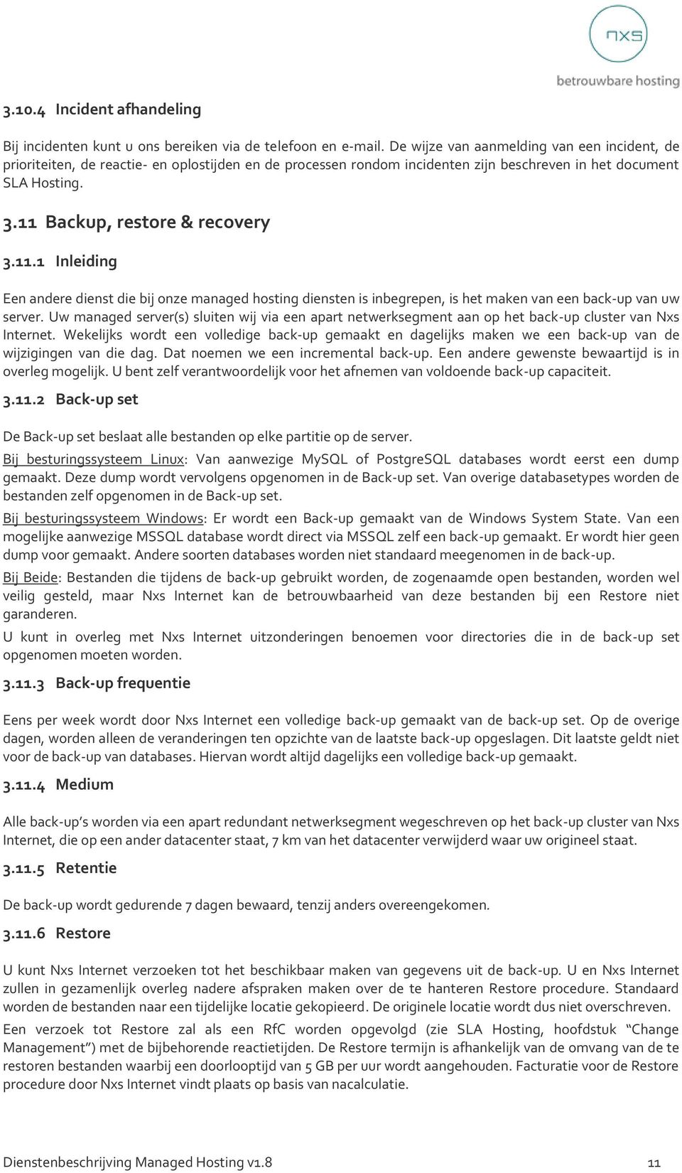 11.1 Inleiding Een andere dienst die bij onze managed hosting diensten is inbegrepen, is het maken van een back-up van uw server.