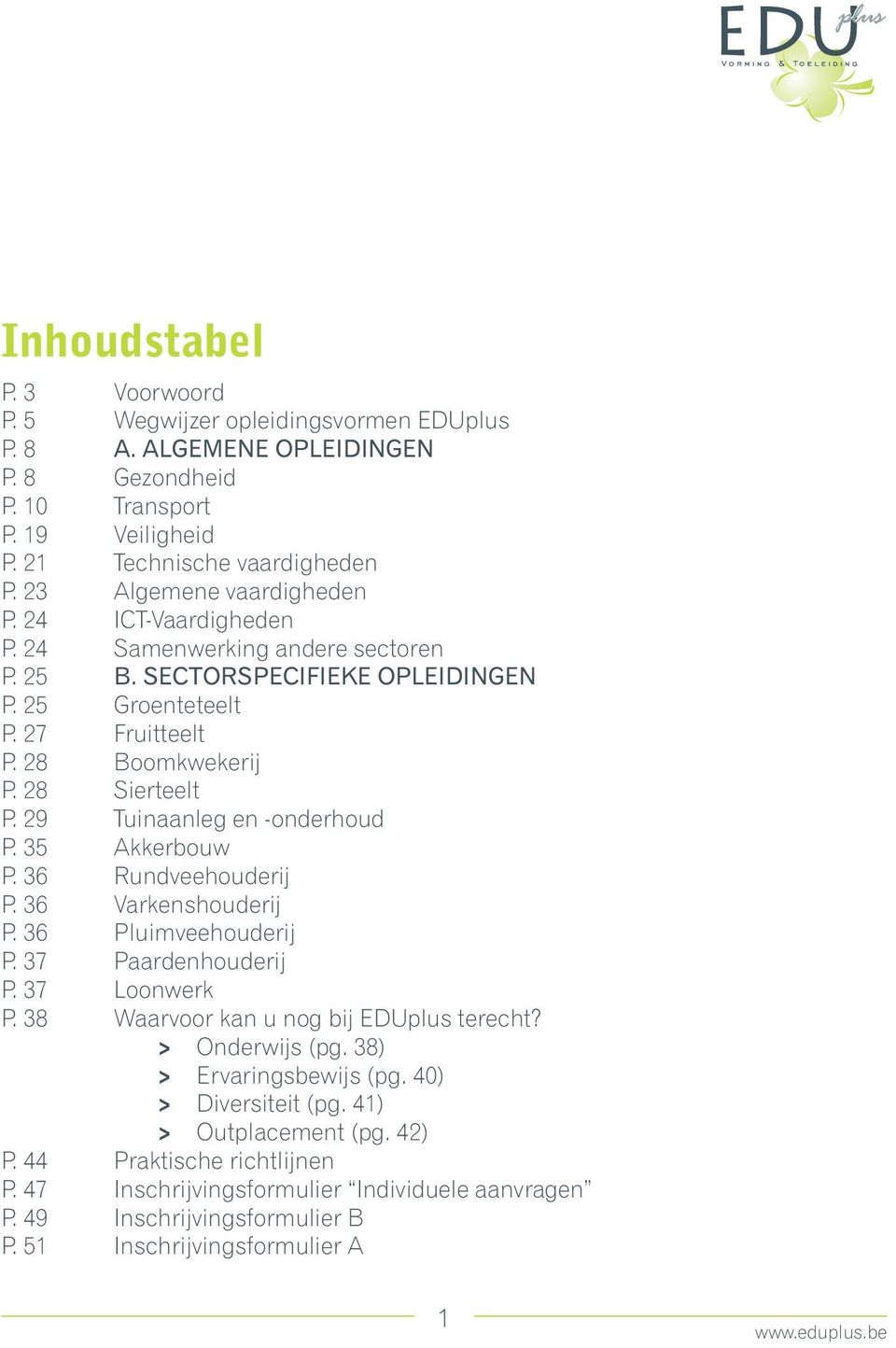 29 Tuinaanleg en -onderhoud P. 35 Akkerbouw P. 36 Rundveehouderij P. 36 Varkenshouderij P. 36 Pluimveehouderij P. 37 Paardenhouderij P. 37 Loonwerk P. 38 Waarvoor kan u nog bij EDUplus terecht?