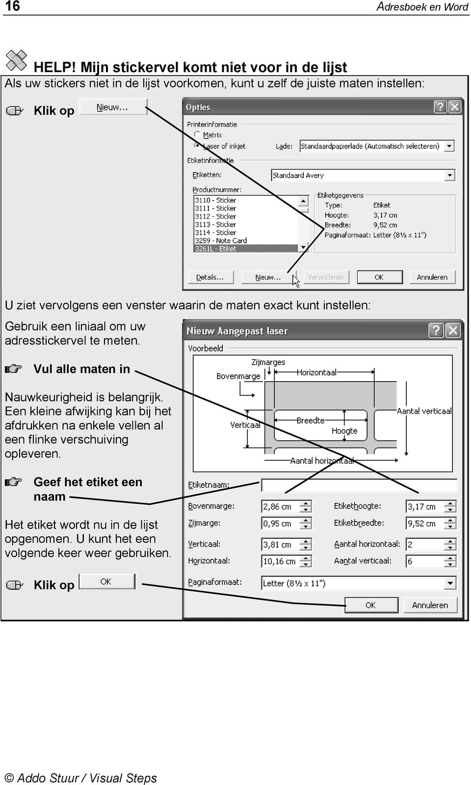 vervolgens een venster waarin de maten exact kunt instellen: Gebruik een liniaal om uw adresstickervel te meten.