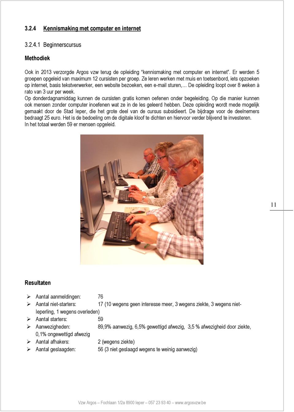 Ze leren werken met muis en toetsenbord, iets opzoeken op internet, basis tekstverwerker, een website bezoeken, een e-mail sturen, De opleiding loopt over 8 weken à rato van 3 uur per week.