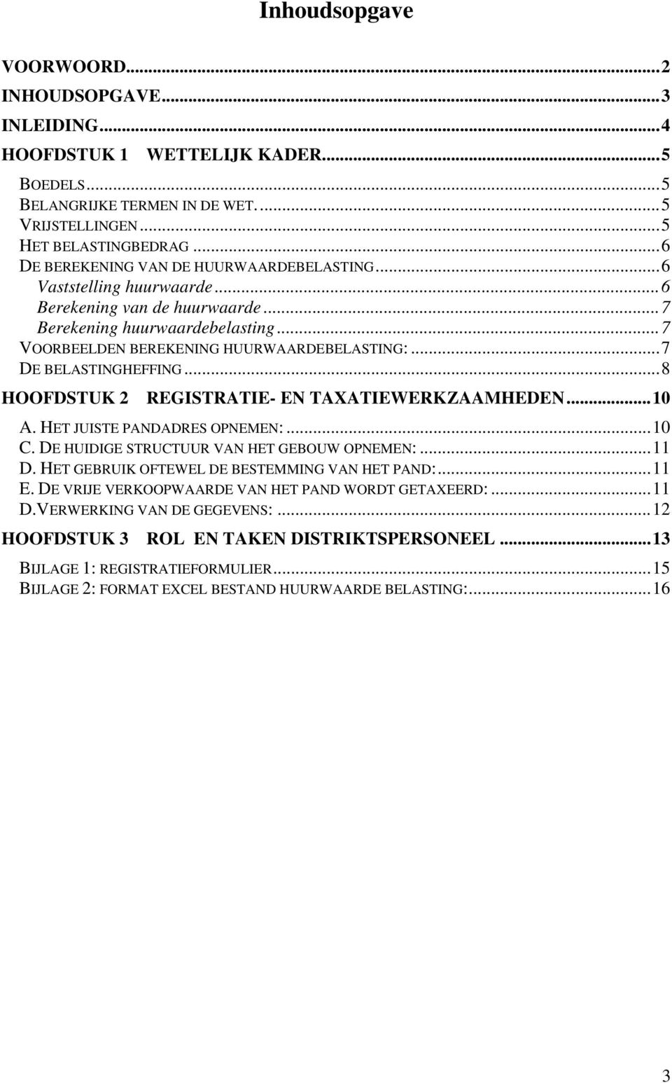 .. 7 DE BELASTINGHEFFING... 8 HOOFDSTUK 2 REGISTRATIE- EN TAXATIEWERKZAAMHEDEN... 10 A. HET JUISTE PANDADRES OPNEMEN:... 10 C. DE HUIDIGE STRUCTUUR VAN HET GEBOUW OPNEMEN:... 11 D.
