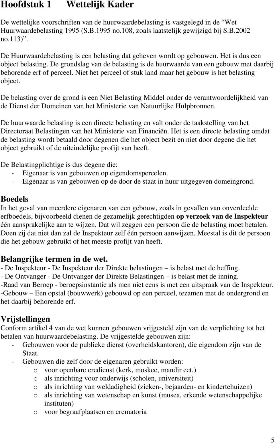 De grondslag van de belasting is de huurwaarde van een gebouw met daarbij behorende erf of perceel. Niet het perceel of stuk land maar het gebouw is het belasting object.